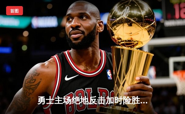 勇士主场绝地反击加时险胜绿军 库里43分创赛季新高