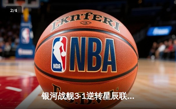 银河战舰3-1逆转星辰联队，新援哈维尔处子球闪耀全场 - 2